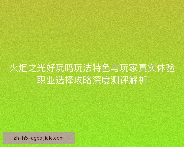 火炬之光好玩吗玩法特色与玩家真实体验职业选择攻略深度测评解析